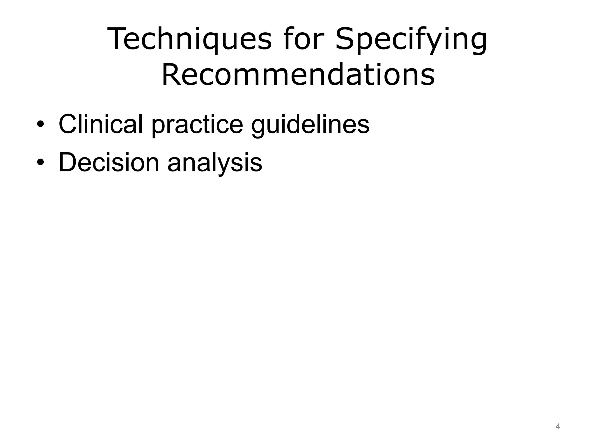 Techniques for Specifying
Recommendations
• Clinical practice guidelines
• Decision analysis
4
 
