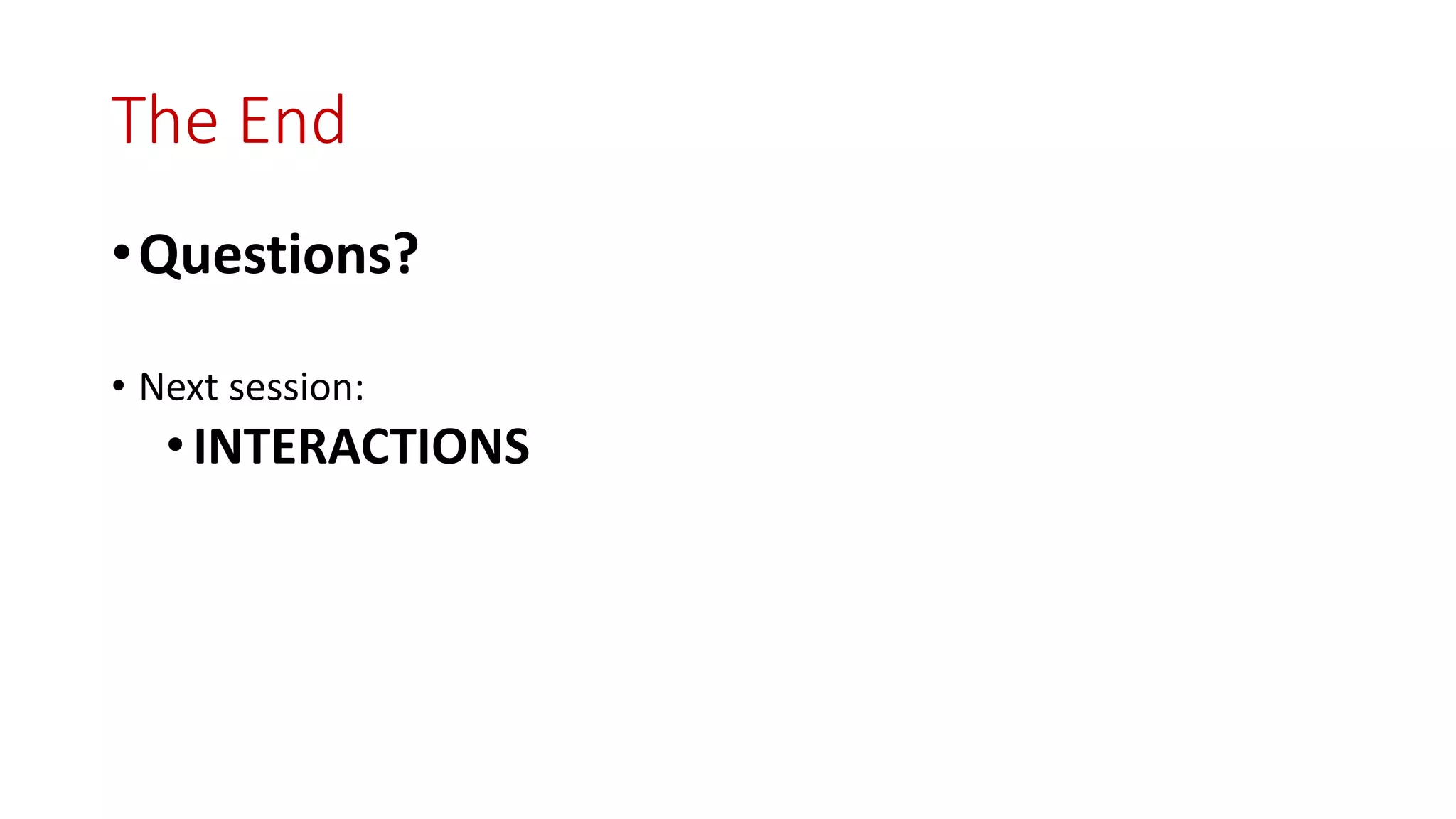 The End
•Questions?
• Next session:
•INTERACTIONS
 