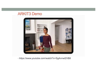 • https://www.youtube.com/watch?v=SgAnnwl2VB8
ARKIT3 Demo
 