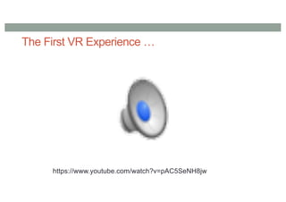 The First VR Experience …
https://www.youtube.com/watch?v=pAC5SeNH8jw
 