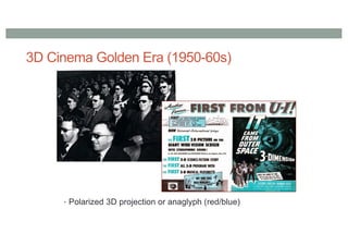 3D Cinema Golden Era (1950-60s)
• Polarized 3D projection or anaglyph (red/blue)
 