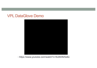 VPL DataGlove Demo
• https://www.youtube.com/watch?v=fs3AhNr5o6o
 