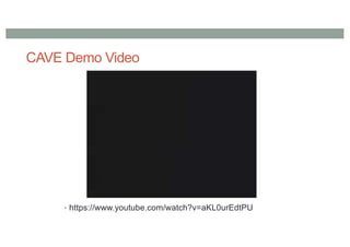 CAVE Demo Video
• https://www.youtube.com/watch?v=aKL0urEdtPU
 