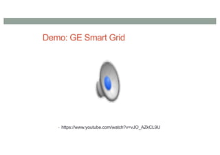 Demo: GE Smart Grid
• https://www.youtube.com/watch?v=vJO_AZkCL9U
 