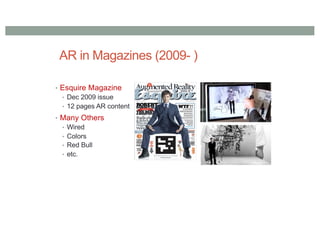 AR in Magazines (2009- )
• Esquire Magazine
• Dec 2009 issue
• 12 pages AR content
• Many Others
• Wired
• Colors
• Red Bull
• etc.
 