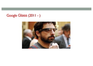 Google Glass (2011 - )
 