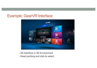 Example: GearVR Interface
• 2D Interface in 3D Environment
• Head pointing and click to select
 