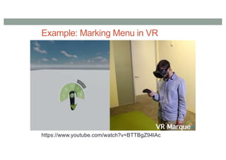 Example: Marking Menu in VR
https://www.youtube.com/watch?v=BTTBgZ94lAc
 