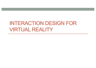 INTERACTION DESIGN FOR
VIRTUAL REALITY
 