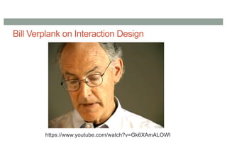 Bill Verplank on Interaction Design
https://www.youtube.com/watch?v=Gk6XAmALOWI
 