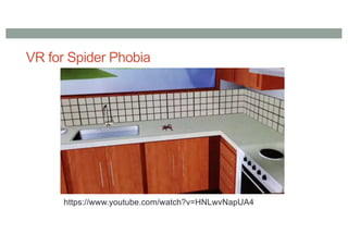 VR for Spider Phobia
https://www.youtube.com/watch?v=HNLwvNapUA4
 