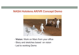 NASA Hololens AR/VR Concept Demo
• Vision: Work on Mars from your office
• Story and sketches based on vision
• Led to working Demo
 