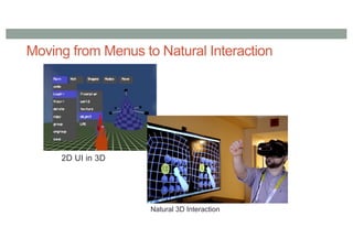 Moving from Menus to Natural Interaction
2D UI in 3D
Natural 3D Interaction
 