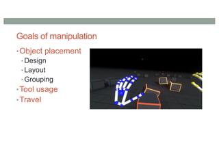 Goals of manipulation
•Object placement
• Design
• Layout
• Grouping
•Tool usage
•Travel
 