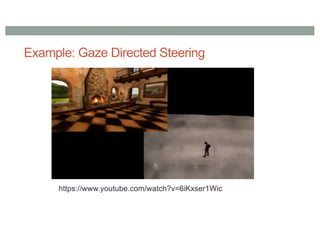 Example: Gaze Directed Steering
https://www.youtube.com/watch?v=6iKxser1Wic
 