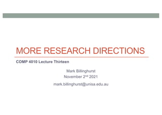 MORE RESEARCH DIRECTIONS
COMP 4010 Lecture Thirteen
Mark Billinghurst
November 2nd 2021
mark.billinghurst@unisa.edu.au
 