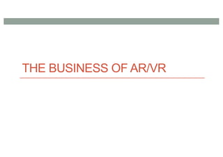 THE BUSINESS OF AR/VR
 