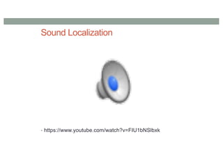 Sound Localization
• https://www.youtube.com/watch?v=FIU1bNSlbxk
 