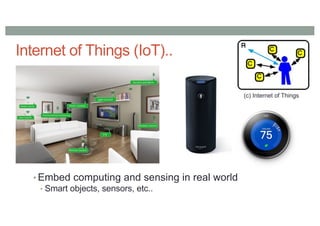Internet of Things (IoT)..
• Embed computing and sensing in real world
• Smart objects, sensors, etc..
(c) Internet of Thi...