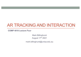 AR TRACKING AND INTERACTION
COMP 4010 Lecture Four
Mark Billinghurst
August 17th 2021
mark.billinghurst@unisa.edu.au
 