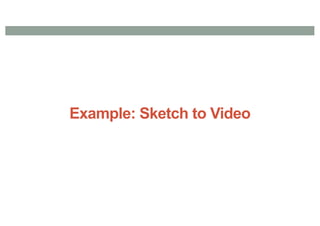Example: Sketch to Video
 