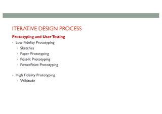 ITERATIVE DESIGN PROCESS
Prototyping and UserTesting
• Low Fidelity Prototyping
• Sketches
• Paper Prototyping
• Post-It Prototyping
• PowerPoint Prototyping
• High Fidelity Prototyping
• Wikitude
 