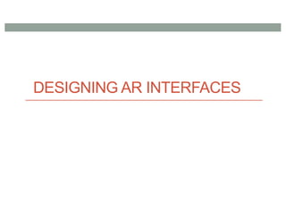 DESIGNING AR INTERFACES
 