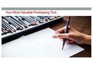 Your Most Valuable Prototyping Tool..
 