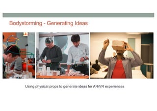 Bodystorming - Generating Ideas
Using physical props to generate ideas for AR/VR experiences
 