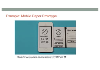 Example: Mobile Paper Prototype
https://www.youtube.com/watch?v=jTytI1PkGFM
 