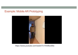 Example: Mobile AR Prototyping
https://www.youtube.com/watch?v=Hrbflbct99o
 