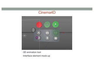 Cinema4D
•3D animation tool
•Interface element mock-up
 