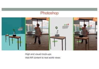 Photoshop
•High end visual mock-ups
•Add AR content to real world views
 