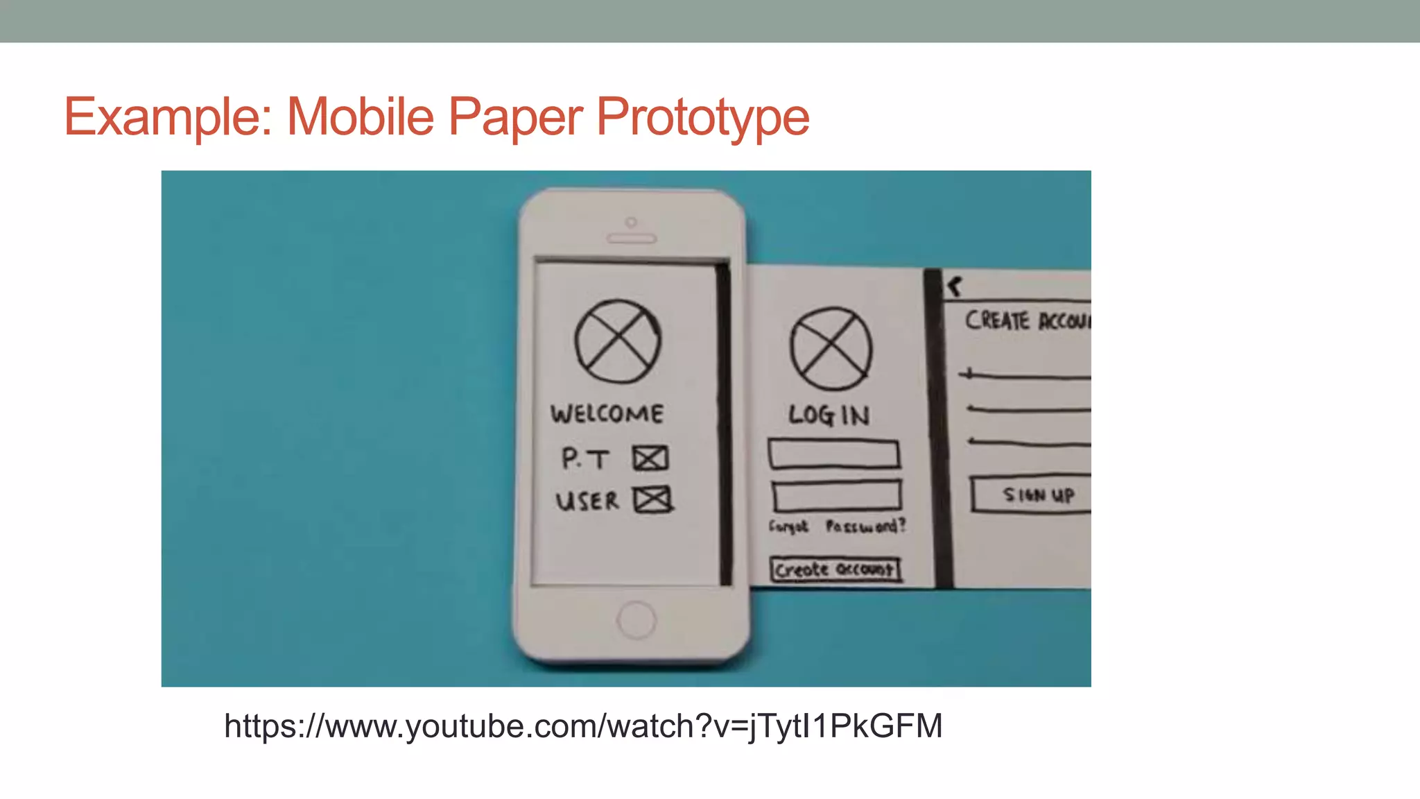 Example: Mobile Paper Prototype
https://www.youtube.com/watch?v=jTytI1PkGFM
 