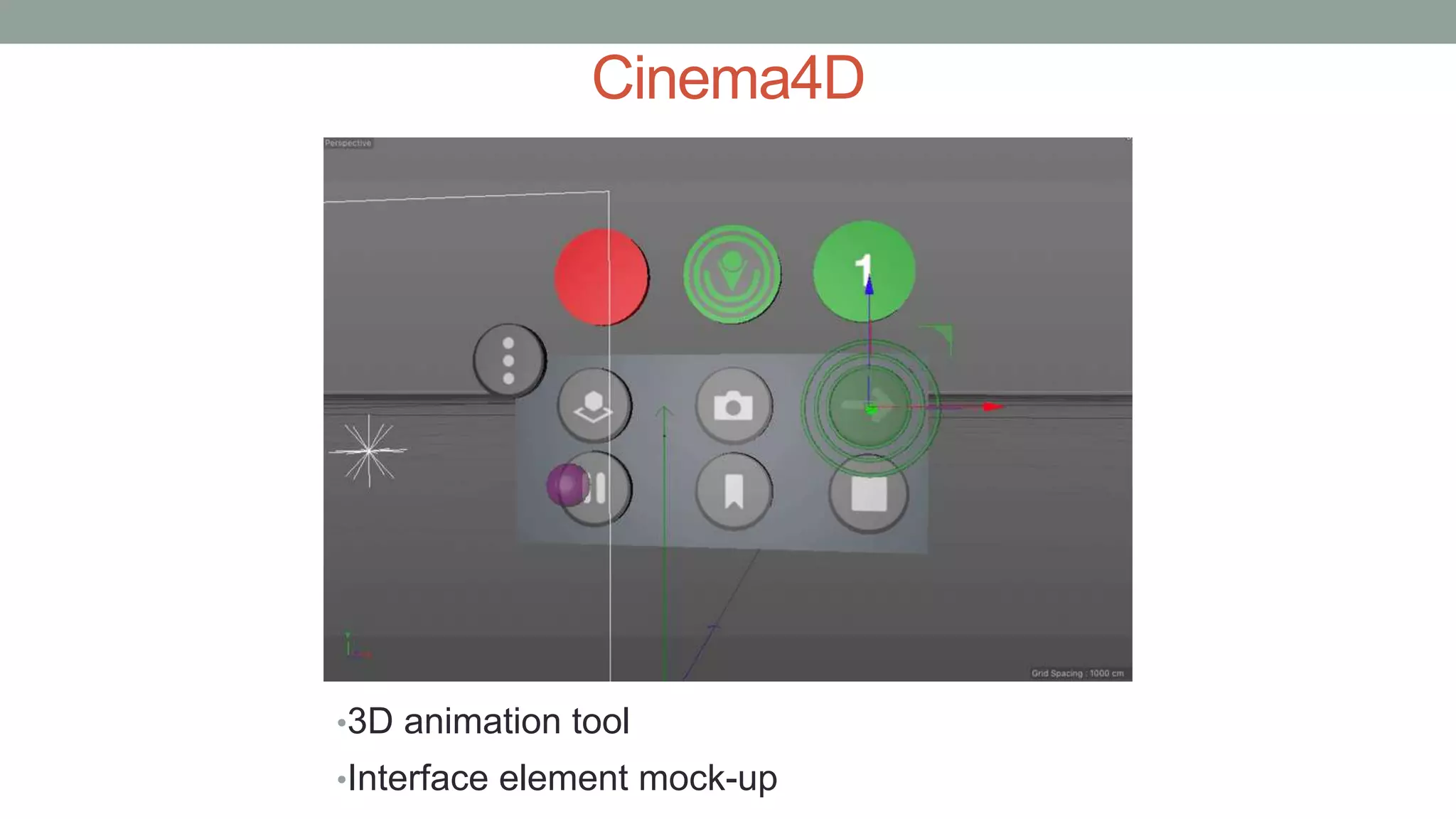 Cinema4D
•3D animation tool
•Interface element mock-up
 