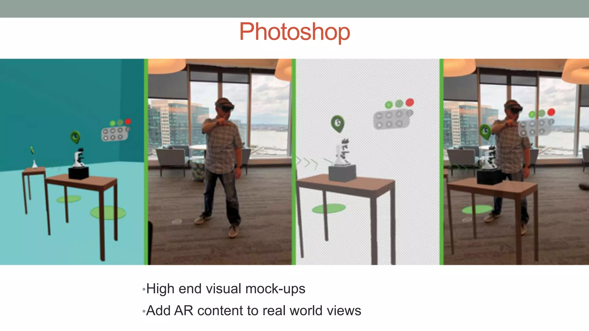 Photoshop
•High end visual mock-ups
•Add AR content to real world views
 