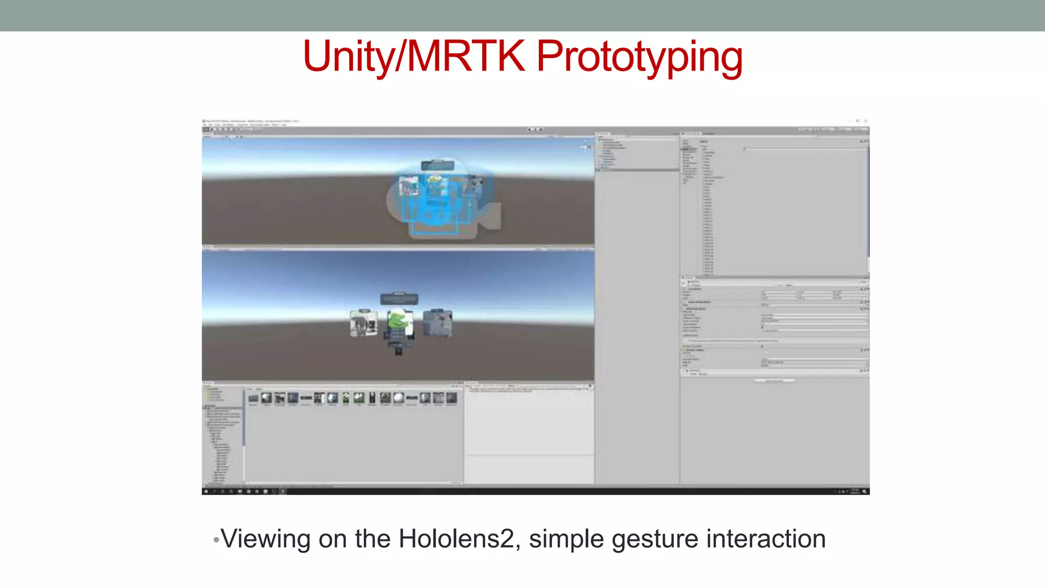 Unity/MRTK Prototyping
•Viewing on the Hololens2, simple gesture interaction
 
