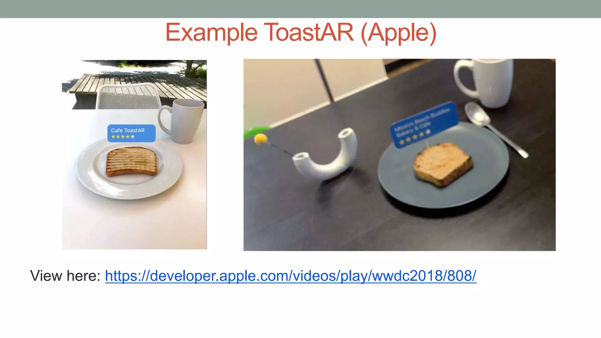 Example ToastAR (Apple)
View here: https://developer.apple.com/videos/play/wwdc2018/808/
 
