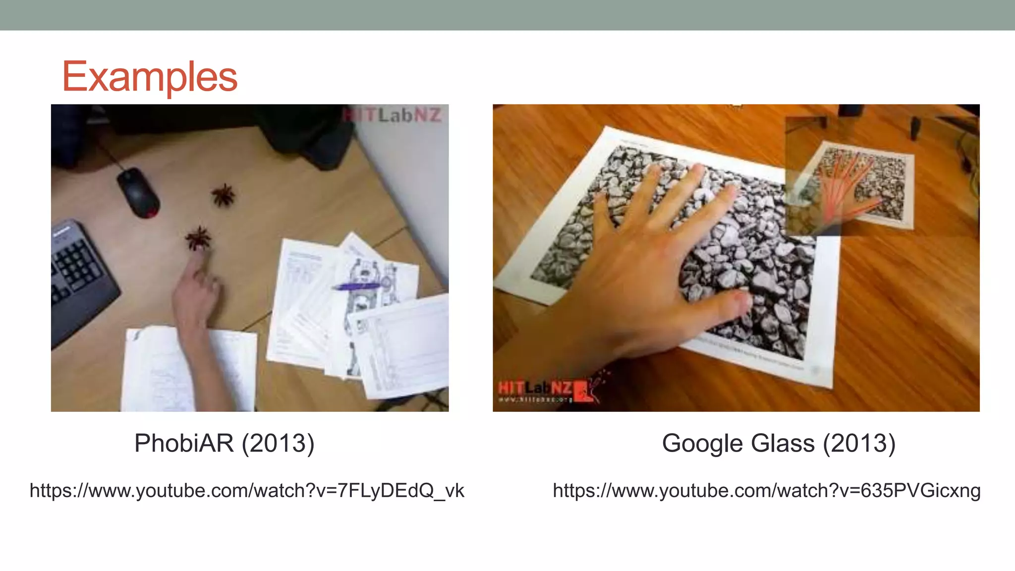 Examples
https://www.youtube.com/watch?v=7FLyDEdQ_vk
PhobiAR (2013)
https://www.youtube.com/watch?v=635PVGicxng
Google Glass (2013)
 