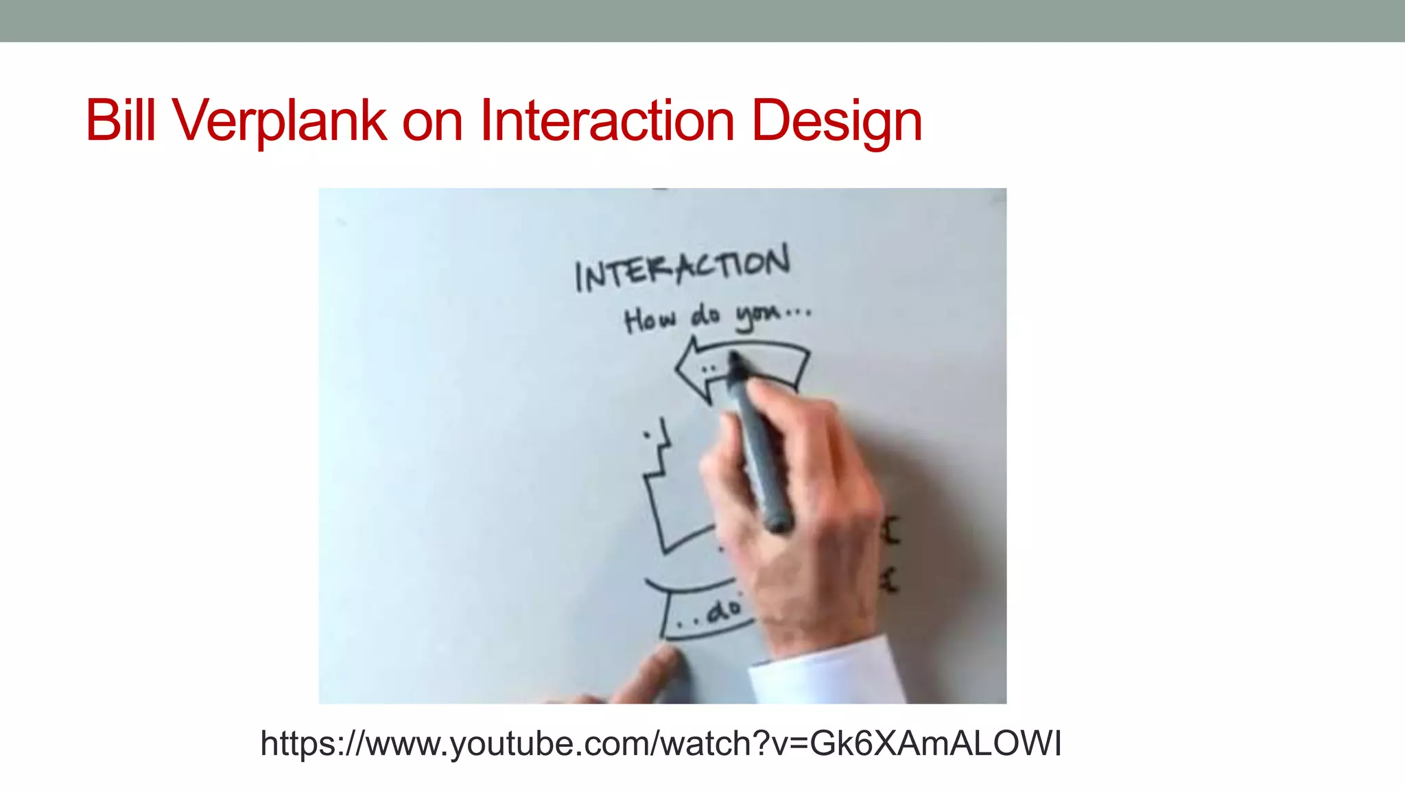 Bill Verplank on Interaction Design
https://www.youtube.com/watch?v=Gk6XAmALOWI
 