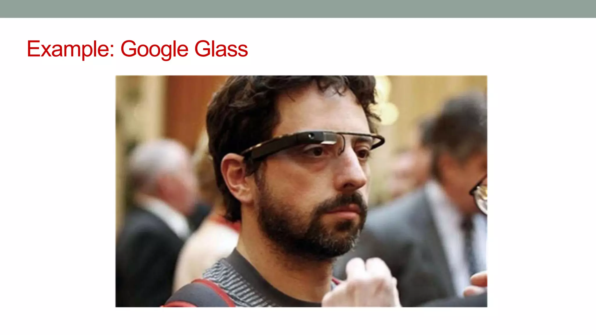 Example: Google Glass
 