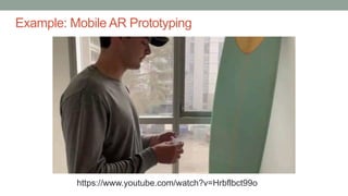 Example: Mobile AR Prototyping
https://www.youtube.com/watch?v=Hrbflbct99o
 