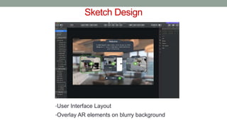 Sketch Design
•User Interface Layout
•Overlay AR elements on blurry background
 