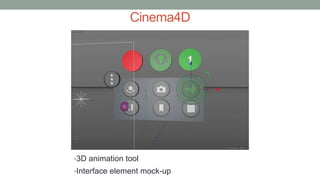 Cinema4D
•3D animation tool
•Interface element mock-up
 