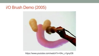 i/O Brush Demo (2005)
https://www.youtube.com/watch?v=04v_v1gnyO8
 