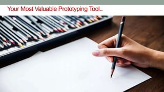 Your Most Valuable Prototyping Tool..
 