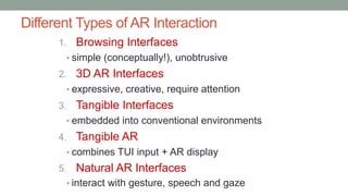 Different Types of AR Interaction
1. Browsing Interfaces
• simple (conceptually!), unobtrusive
2. 3D AR Interfaces
• expre...