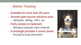 Marker Tracking
• Available for more than 20 years
• Several open-source solutions exist
• ARToolKit, ARTag, ATK+, etc
• F...