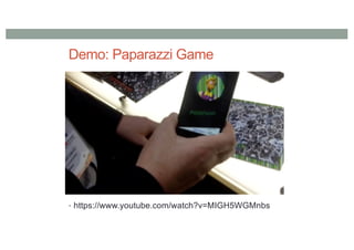 Demo: Paparazzi Game
• https://www.youtube.com/watch?v=MIGH5WGMnbs
 