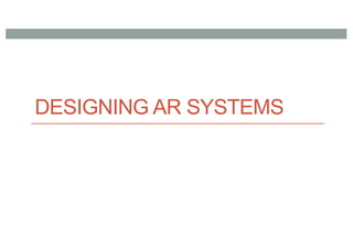 DESIGNING AR SYSTEMS
 